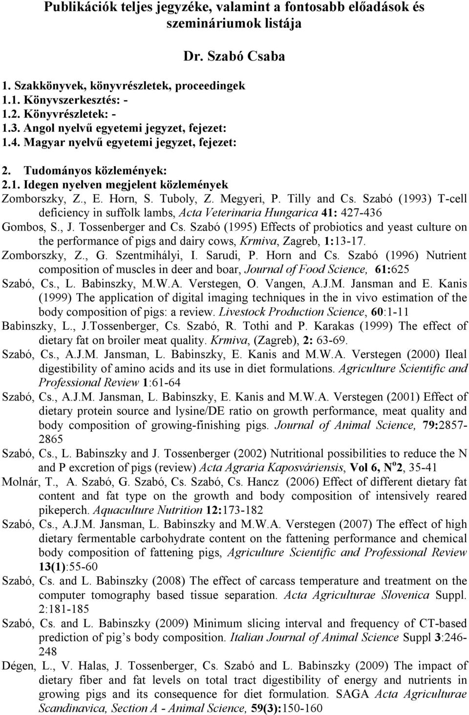 Megyeri, P. Tilly and Cs. Szabó (1993) T-cell deficiency in suffolk lambs, Acta Veterinaria Hungarica 41: 427-436 Gombos, S., J. Tossenberger and Cs.