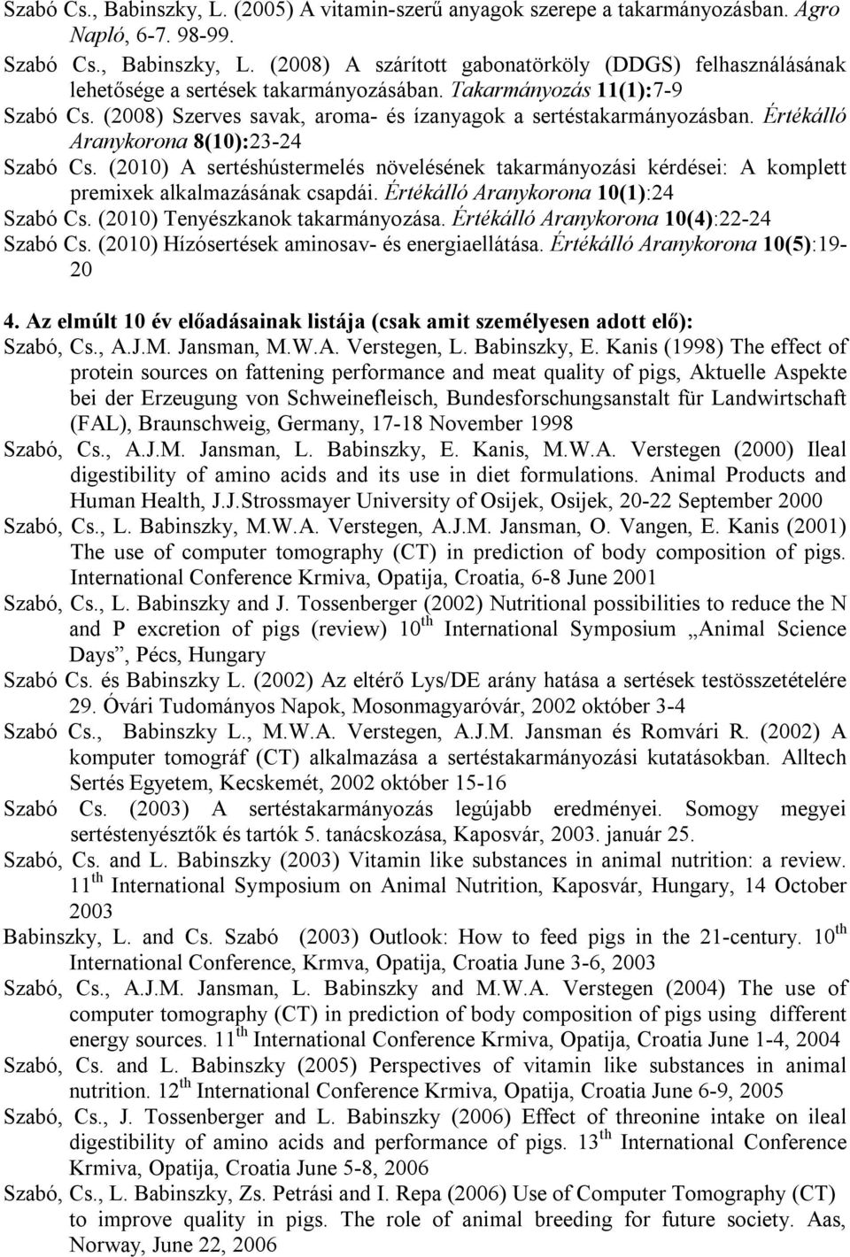 (2010) A sertéshústermelés növelésének takarmányozási kérdései: A komplett premixek alkalmazásának csapdái. Értékálló Aranykorona 10(1):24 Szabó Cs. (2010) Tenyészkanok takarmányozása.