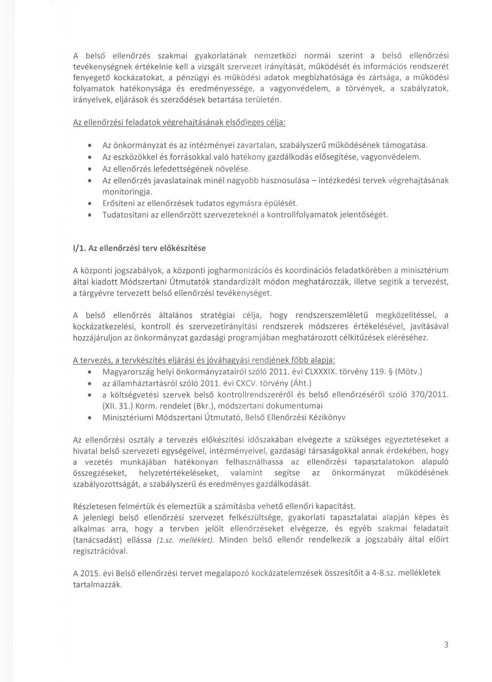 szerződések betartása területén. Az ellenőrzési feladatok végrehajtásának elsődleges célja: Az önkormányzat és az intézményei zavartalan, szabályszerű működésének támogatása.