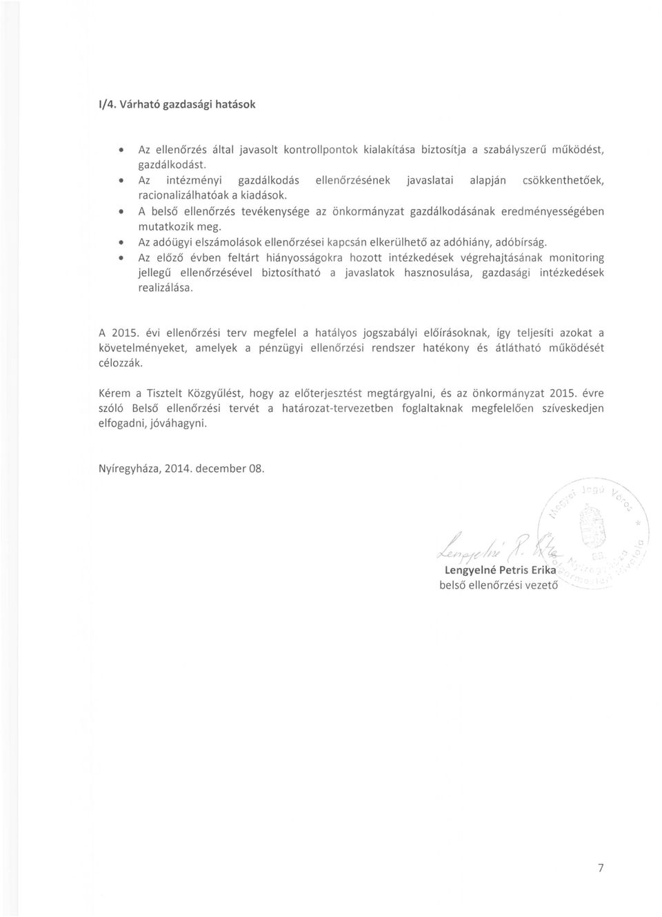 A belső ellenőrzés tevékenysége az önkormányzat gazdálkodásának eredményességében mutatkozik meg. Az adóügyi elszámolások ellenőrzései kapcsán elkerülhető az adóhiány, adóbírság.