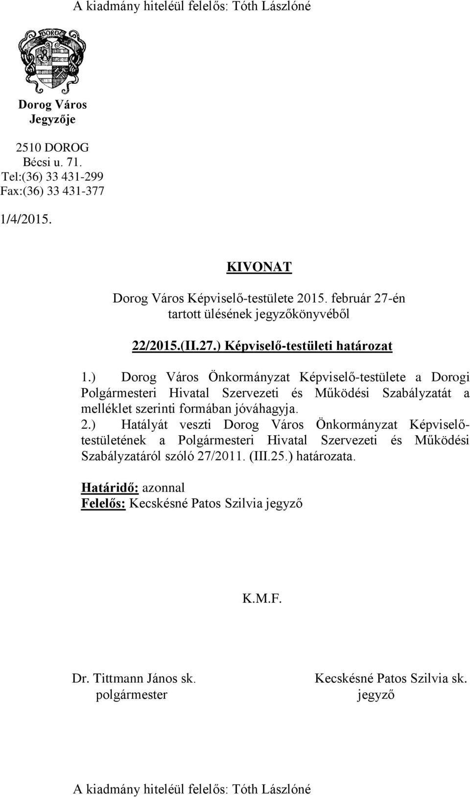) Dorog Város Önkormányzat Képviselő-testülete a Dorogi Polgármesteri Hivatal Szervezeti és Működési Szabályzatát a melléklet szerinti formában jóváhagyja. 2.