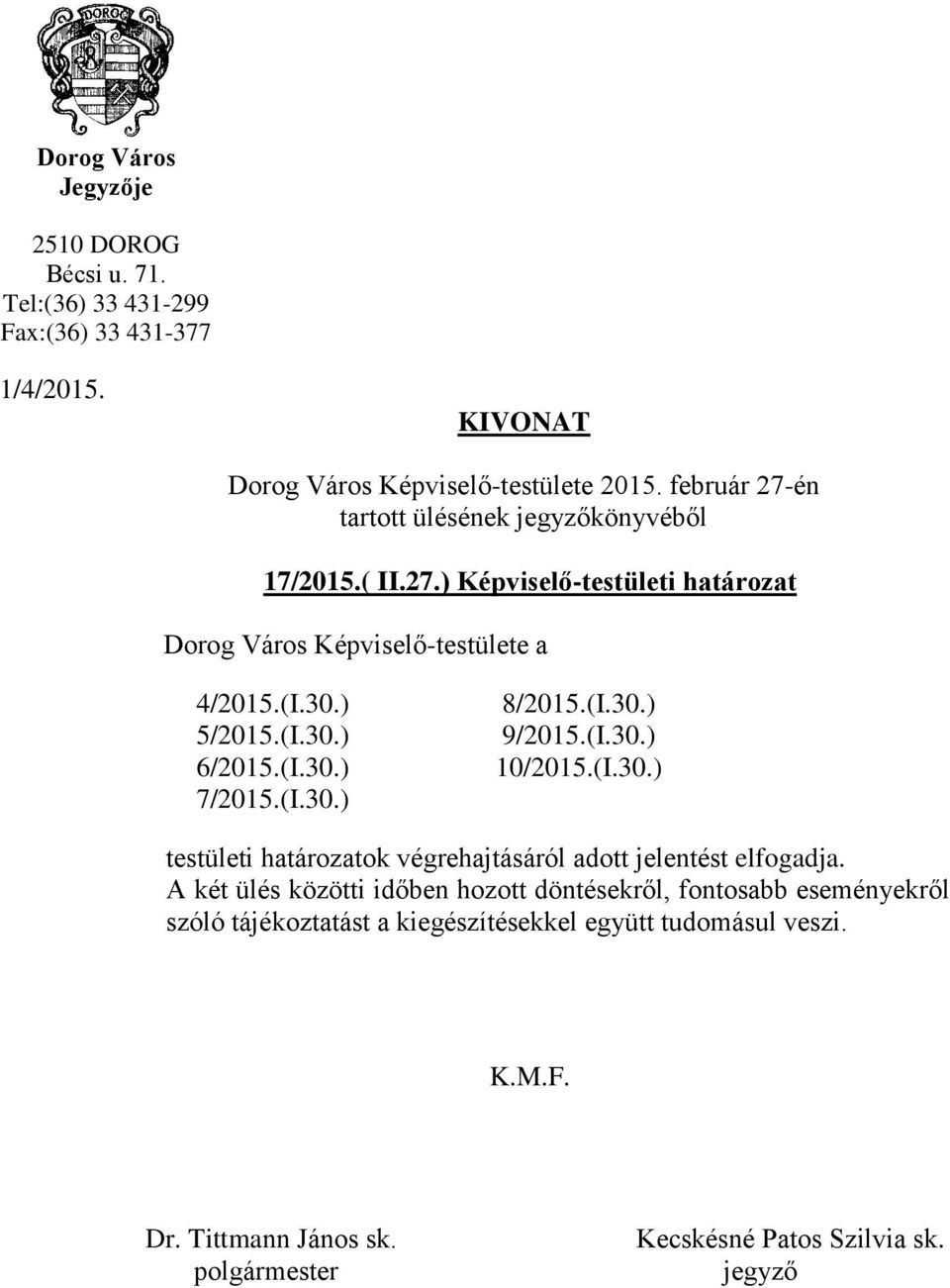 (I.30.) 7/2015.(I.30.) 8/2015.(I.30.) 9/2015.(I.30.) 10/2015.(I.30.) testületi határozatok végrehajtásáról adott jelentést elfogadja.