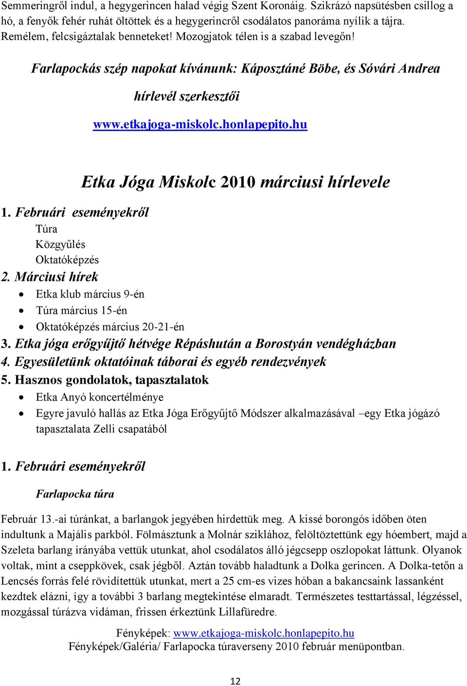 hu Etka Jóga Miskolc 2010 márciusi hírlevele 1. Februári eseményekről Túra Közgyűlés Oktatóképzés 2. Márciusi hírek Etka klub március 9-én Túra március 15-én Oktatóképzés március 20-21-én 3.