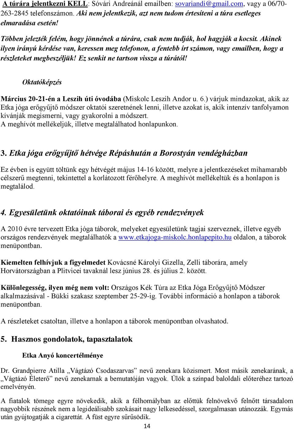 Akinek ilyen irányú kérdése van, keressen meg telefonon, a fentebb írt számon, vagy emailben, hogy a részleteket megbeszéljük! Ez senkit ne tartson vissza a túrától!