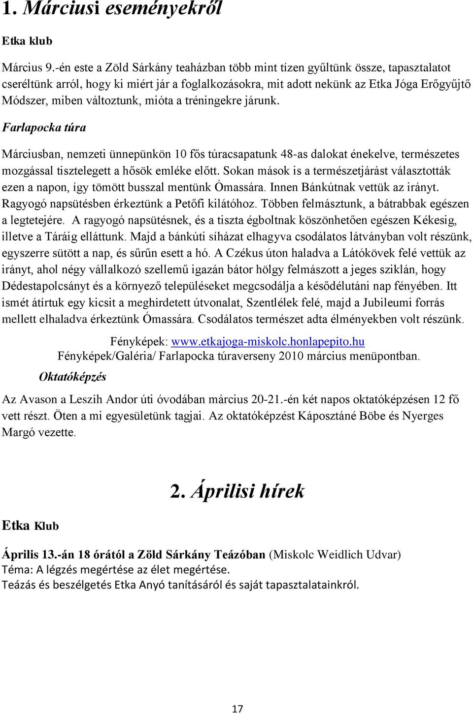 változtunk, mióta a tréningekre járunk. Farlapocka túra Márciusban, nemzeti ünnepünkön 10 fős túracsapatunk 48-as dalokat énekelve, természetes mozgással tisztelegett a hősök emléke előtt.