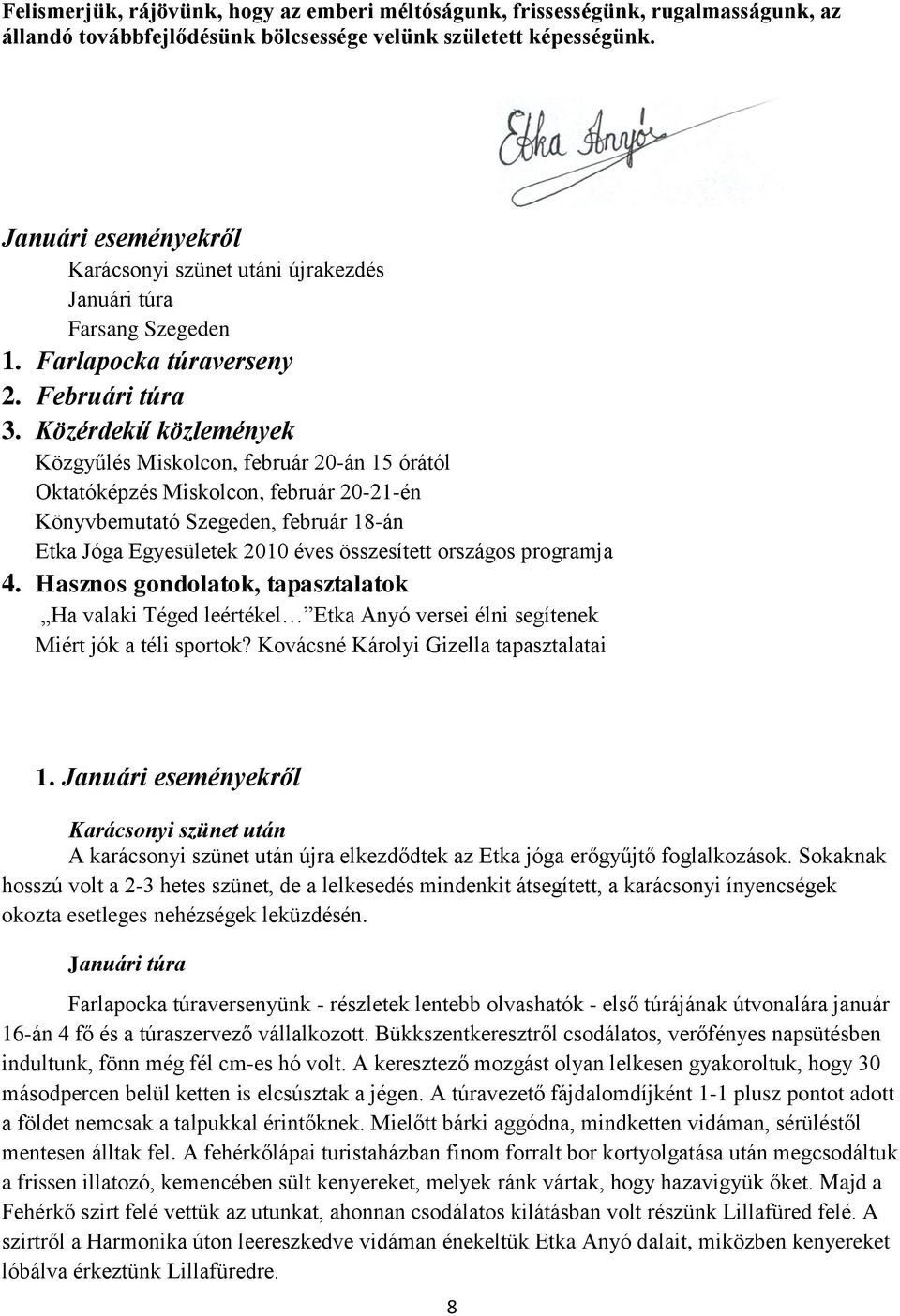 Közérdekű közlemények Közgyűlés Miskolcon, február 20-án 15 órától Oktatóképzés Miskolcon, február 20-21-én Könyvbemutató Szegeden, február 18-án Etka Jóga Egyesületek 2010 éves összesített országos