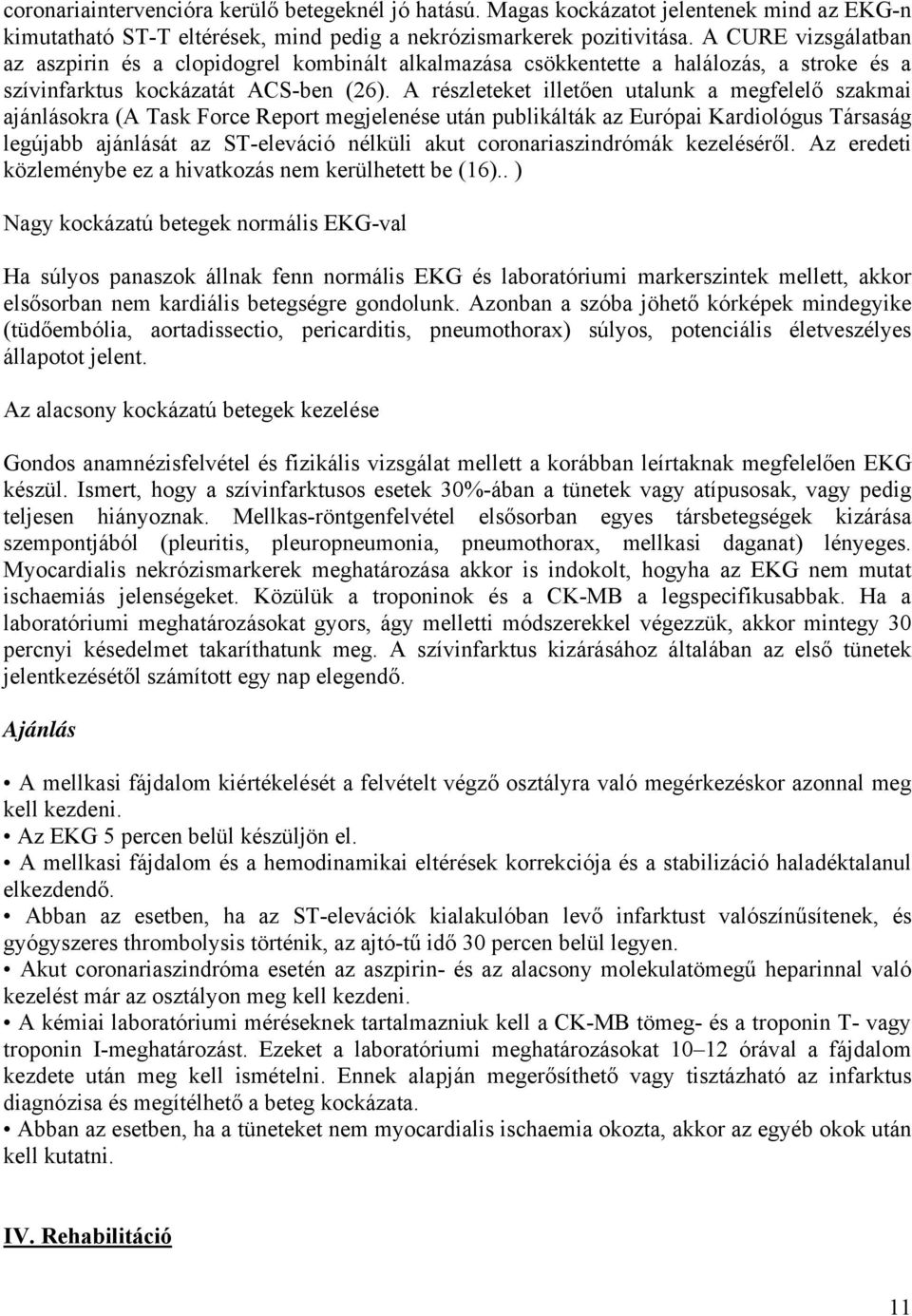 A részleteket illetően utalunk a megfelelő szakmai ajánlásokra (A Task Force Report megjelenése után publikálták az Európai Kardiológus Társaság legújabb ajánlását az ST-eleváció nélküli akut