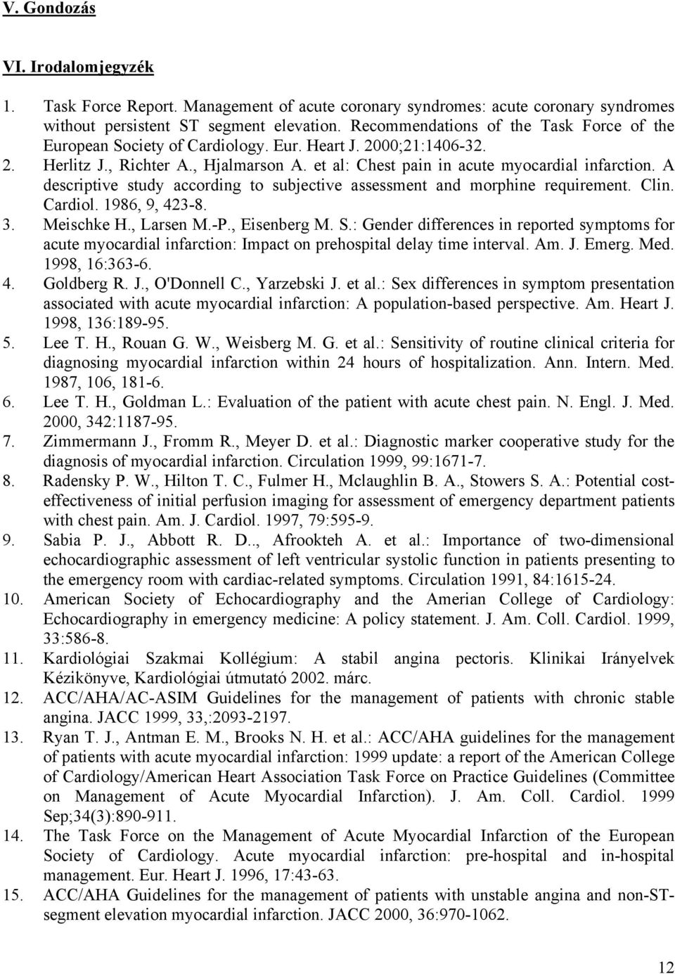 A descriptive study according to subjective assessment and morphine requirement. Clin. Cardiol. 1986, 9, 423-8. 3. Meischke H., Larsen M.-P., Eisenberg M. S.