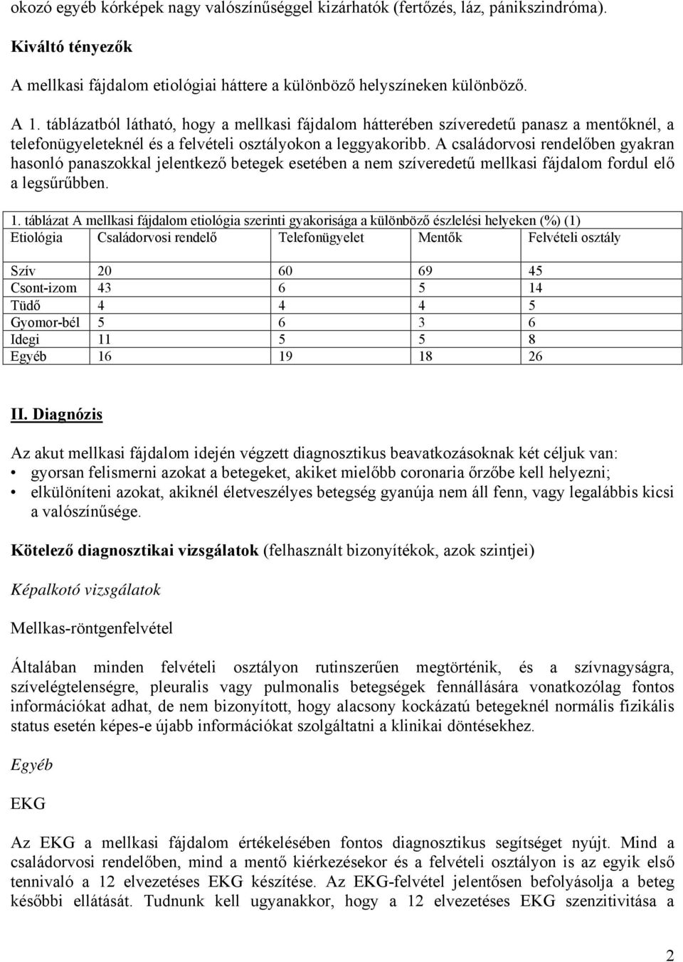 A családorvosi rendelőben gyakran hasonló panaszokkal jelentkező betegek esetében a nem szíveredetű mellkasi fájdalom fordul elő a legsűrűbben. 1.