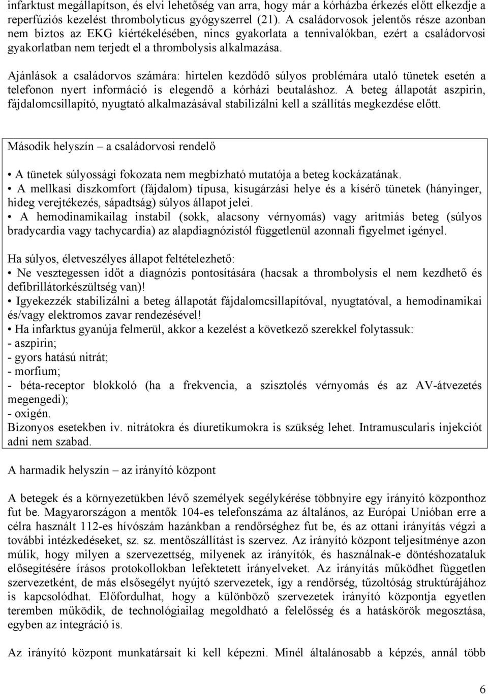 Ajánlások a családorvos számára: hirtelen kezdődő súlyos problémára utaló tünetek esetén a telefonon nyert információ is elegendő a kórházi beutaláshoz.