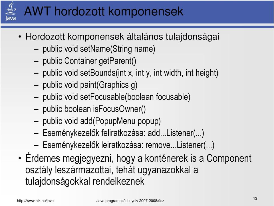 isfocusowner() public void add(popupmenu popup) Eseménykezelők feliratkozása: add...listener(...) Eseménykezelők leiratkozása: remove.