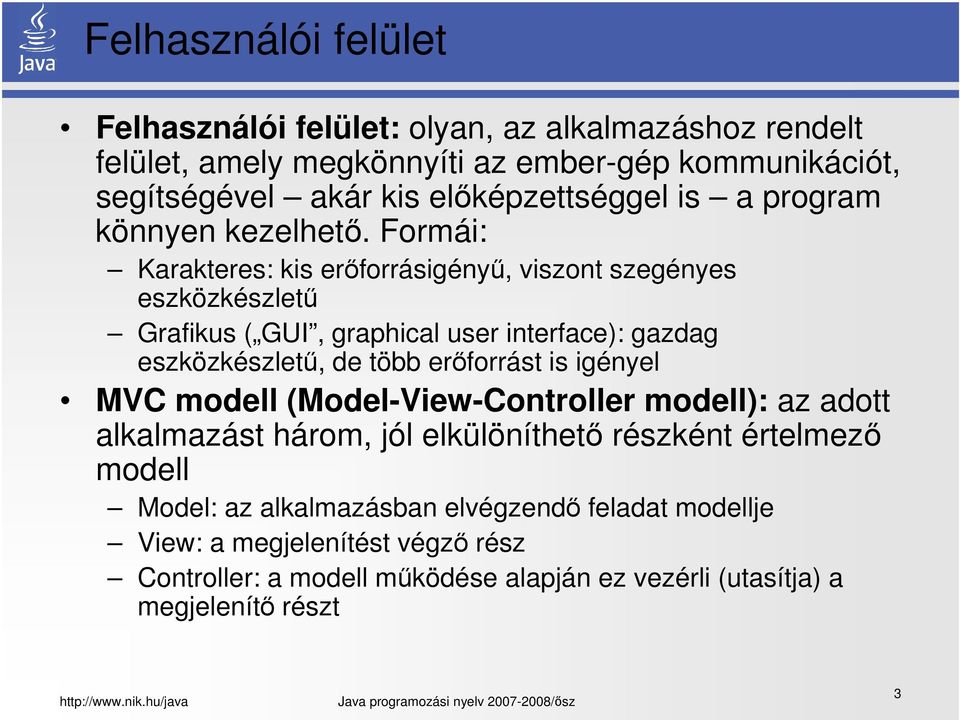 Formái: Karakteres: kis erőforrásigényű, viszont szegényes eszközkészletű Grafikus ( GUI, graphical user interface): gazdag eszközkészletű, de több erőforrást is