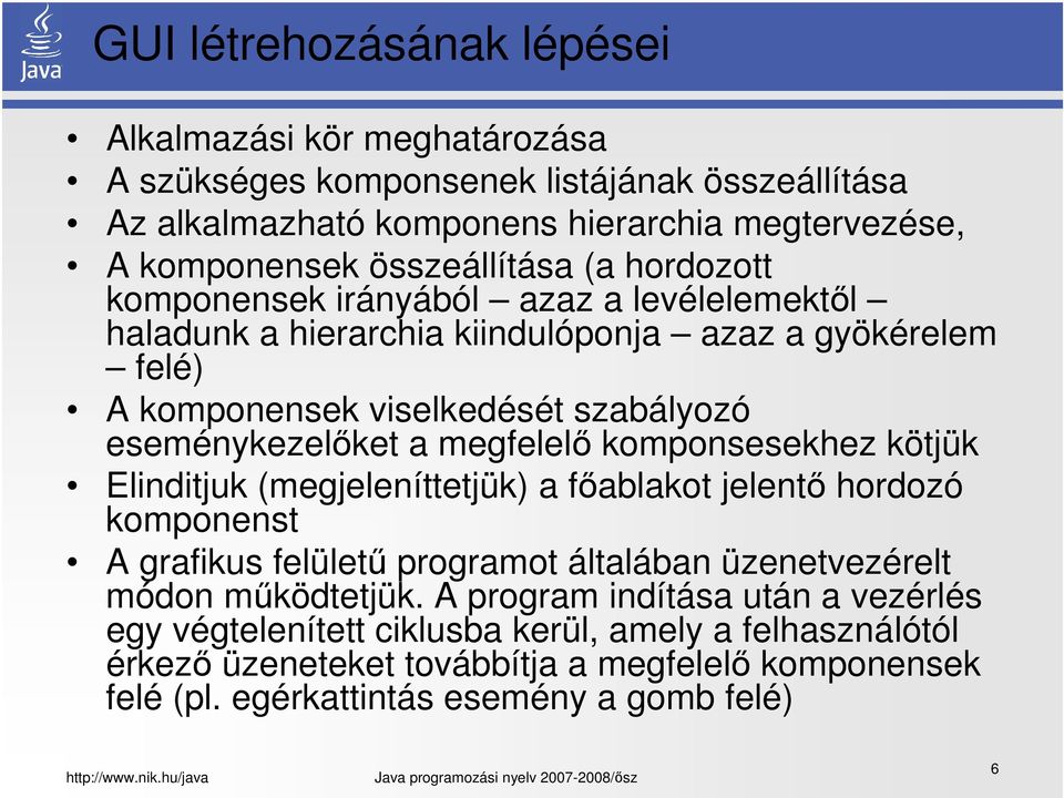 eseménykezelőket a megfelelő komponsesekhez kötjük Elinditjuk (megjeleníttetjük) a főablakot jelentő hordozó komponenst A grafikus felületű programot általában üzenetvezérelt módon