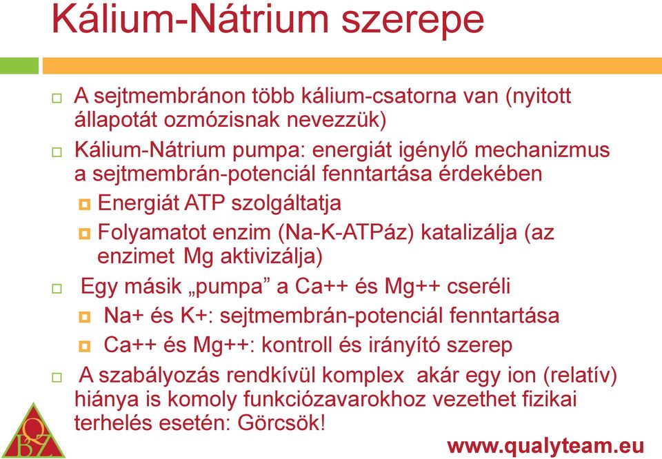 enzimet Mg aktivizálja) Egy másik pumpa a Ca++ és Mg++ cseréli Na+ és K+: sejtmembrán-potenciál fenntartása Ca++ és Mg++: kontroll és