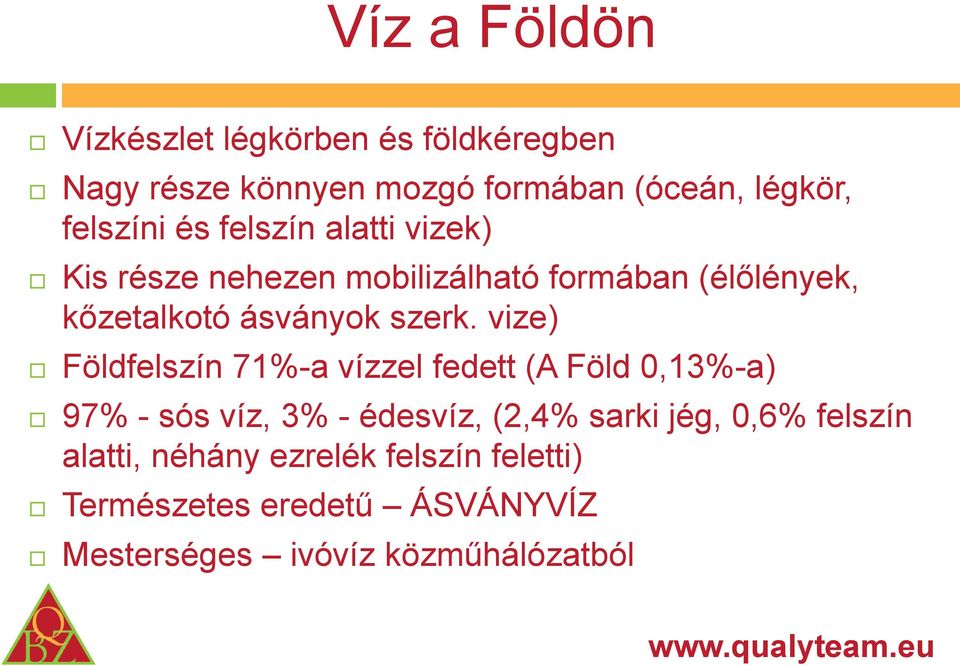 vize) Földfelszín 71%-a vízzel fedett (A Föld 0,13%-a) 97% - sós víz, 3% - édesvíz, (2,4% sarki jég, 0,6%