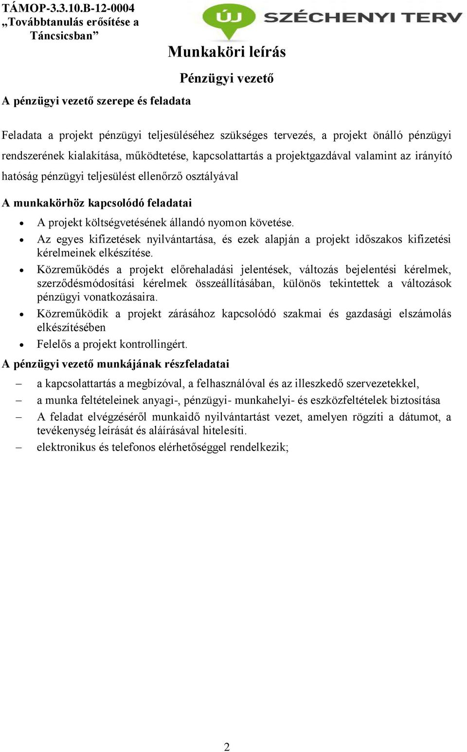 Az egyes kifizetések nyilvántartása, és ezek alapján a projekt időszakos kifizetési kérelmeinek elkészítése.