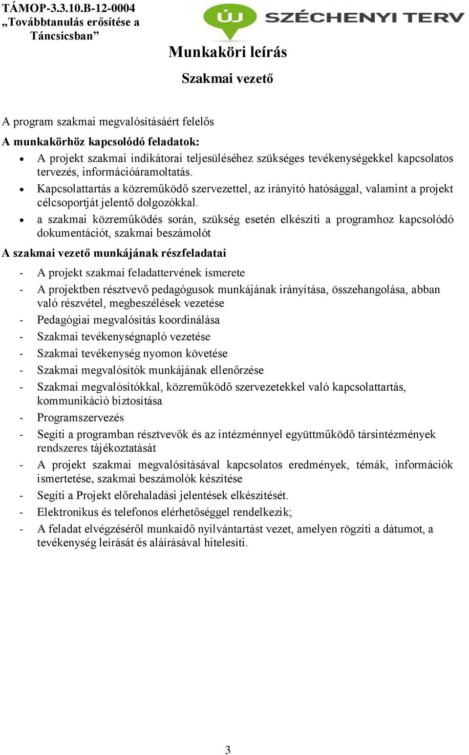 a szakmai közreműködés során, szükség esetén elkészíti a programhoz kapcsolódó dokumentációt, szakmai beszámolót A szakmai vezető munkájának részfeladatai - A projekt szakmai feladattervének ismerete