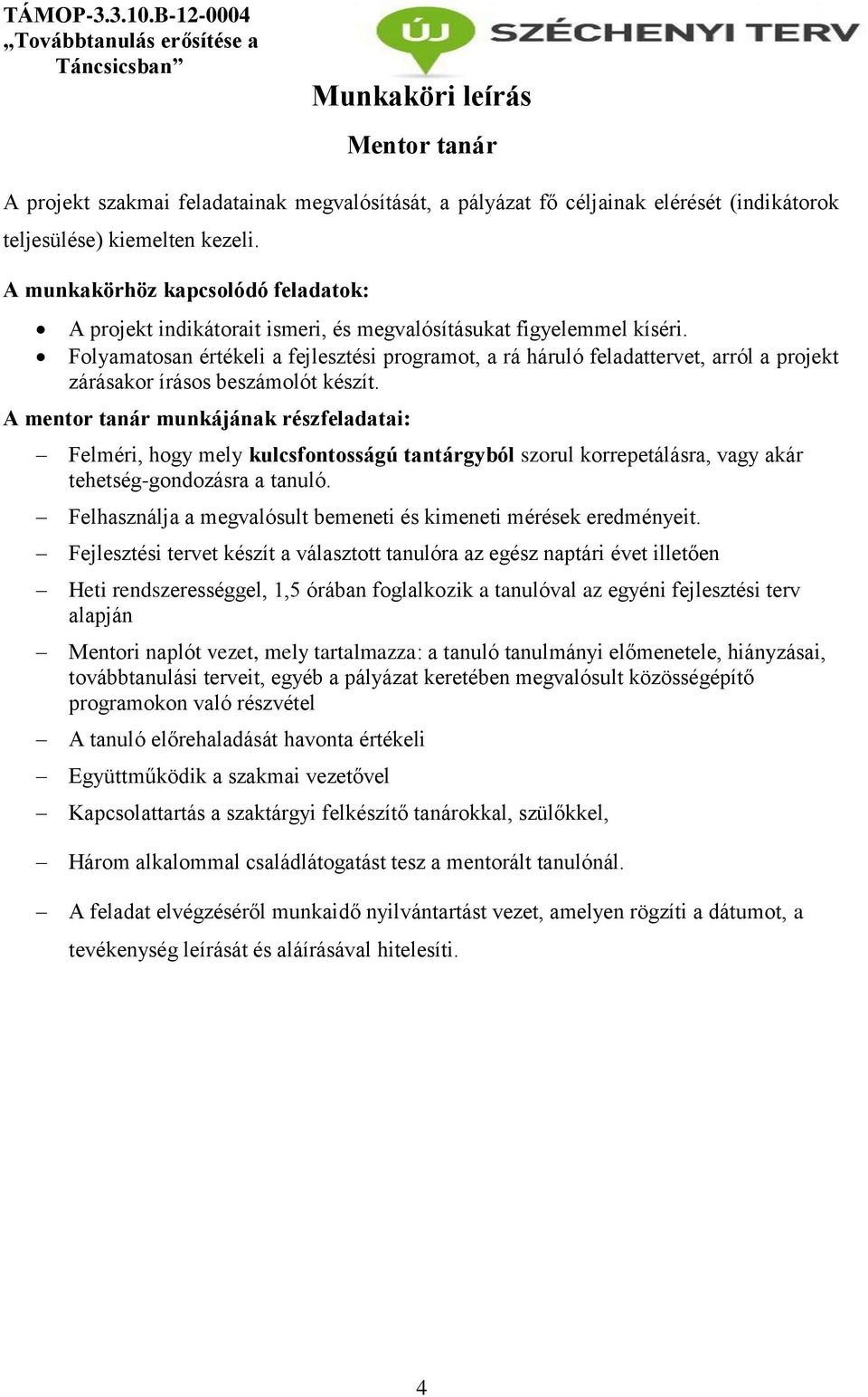 A mentor tanár munkájának részfeladatai: Felméri, hogy mely kulcsfontosságú tantárgyból szorul korrepetálásra, vagy akár tehetség-gondozásra a tanuló.