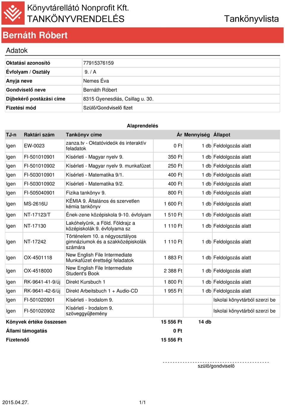 40 FI-503010902 Kísérleti - Matematika 9/2. 40 FI-505040901 Fizika tankönyv 9. 80 1 60 NT-17123/T Ének-zene középiskola 9-10.