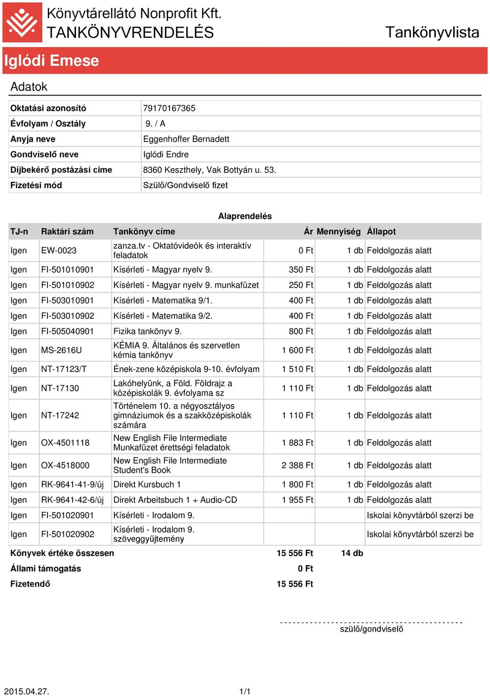 40 FI-503010902 Kísérleti - Matematika 9/2. 40 FI-505040901 Fizika tankönyv 9. 80 1 60 NT-17123/T Ének-zene középiskola 9-10.