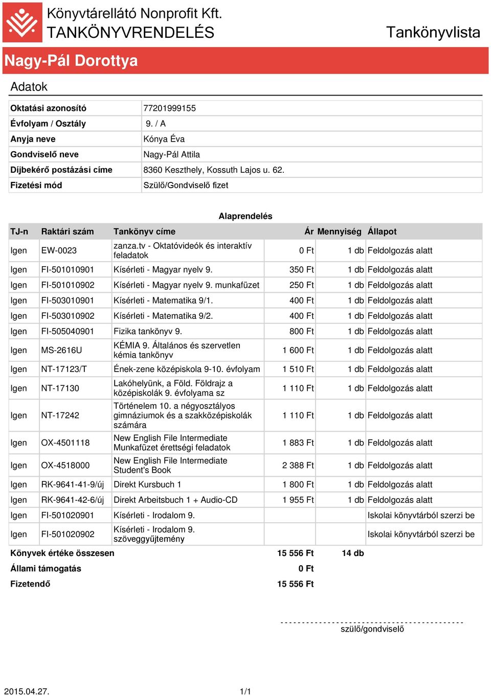 40 FI-503010902 Kísérleti - Matematika 9/2. 40 FI-505040901 Fizika tankönyv 9. 80 1 60 NT-17123/T Ének-zene középiskola 9-10.