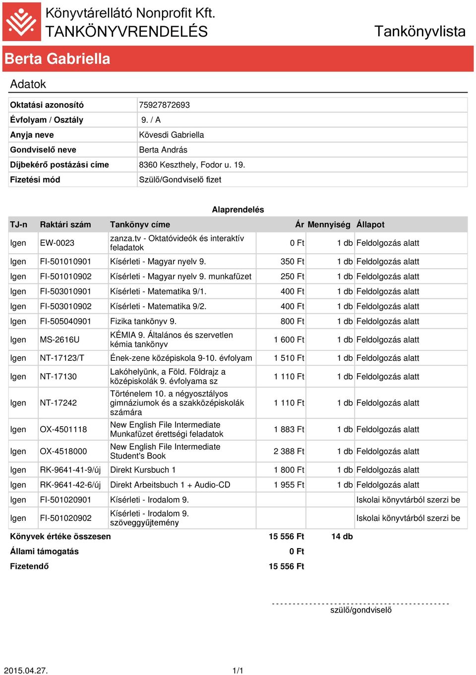 40 FI-503010902 Kísérleti - Matematika 9/2. 40 FI-505040901 Fizika tankönyv 9. 80 1 60 NT-17123/T Ének-zene középiskola 9-10.