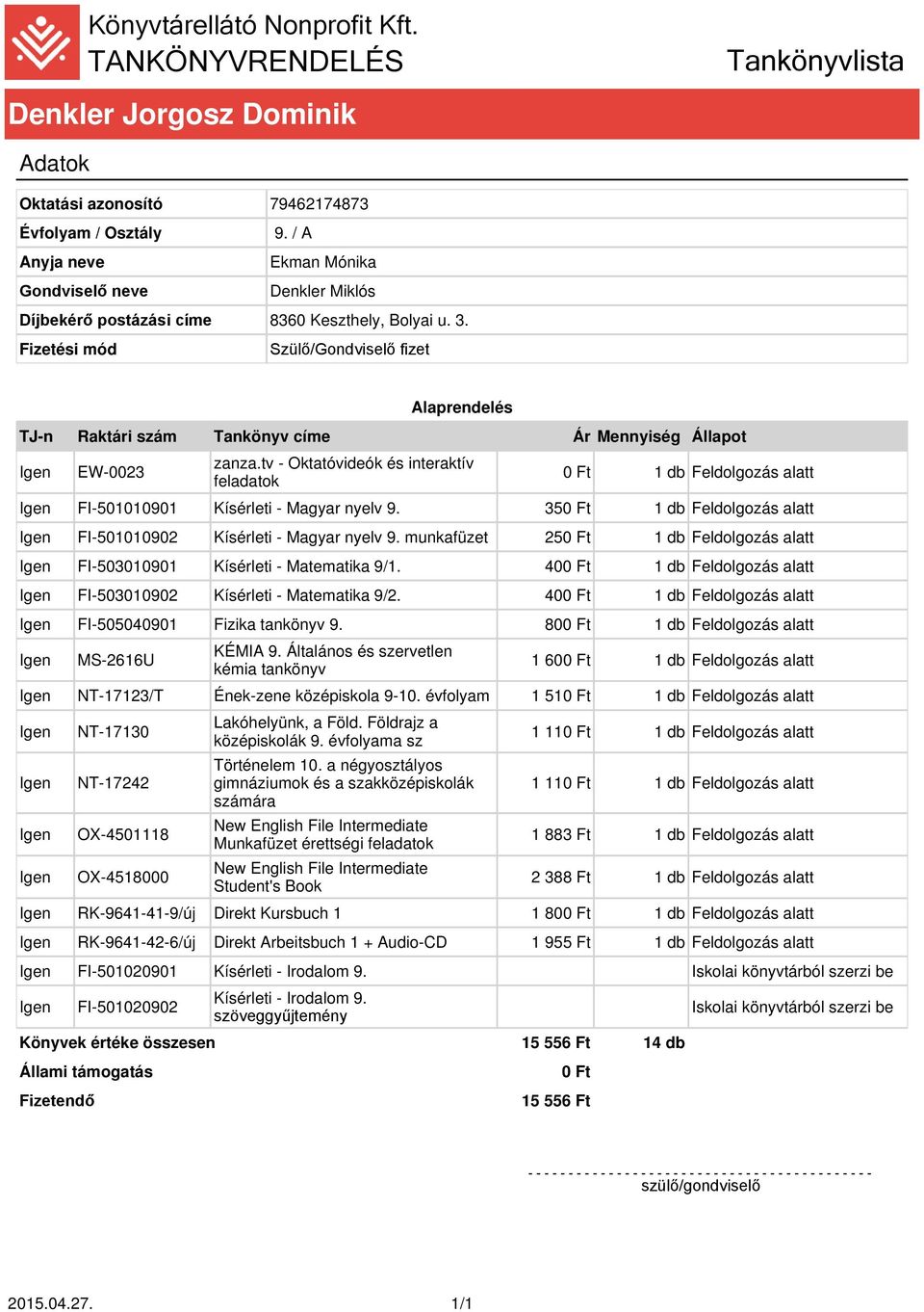 40 FI-503010902 Kísérleti - Matematika 9/2. 40 FI-505040901 Fizika tankönyv 9. 80 1 60 NT-17123/T Ének-zene középiskola 9-10.