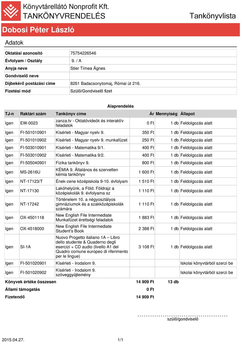 40 FI-503010902 Kísérleti - Matematika 9/2. 40 FI-505040901 Fizika tankönyv 9. 80 1 60 NT-17123/T Ének-zene középiskola 9-10.