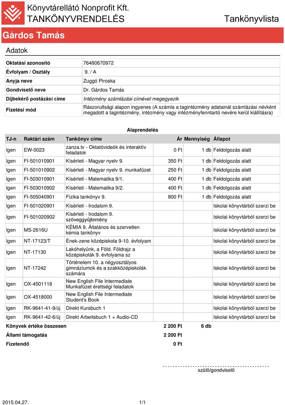 intézményfenntartó nevére kerül kiállításra) FI-501010901 Kísérleti - Magyar nyelv 9. 35 FI-501010902 Kísérleti - Magyar nyelv 9. munkafüzet 25 FI-503010901 Kísérleti - Matematika 9/1.