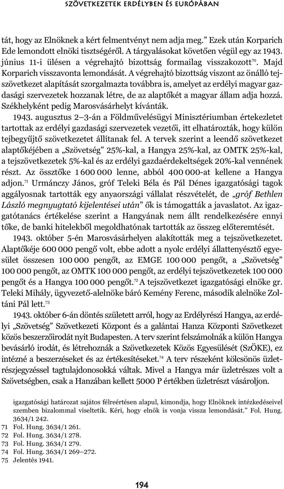 A végrehajtó bizottság viszont az önálló tejszövetkezet alapítását szorgalmazta továbbra is, amelyet az erdélyi magyar gazdasági szervezetek hozzanak létre, de az alaptõkét a magyar állam adja hozzá.