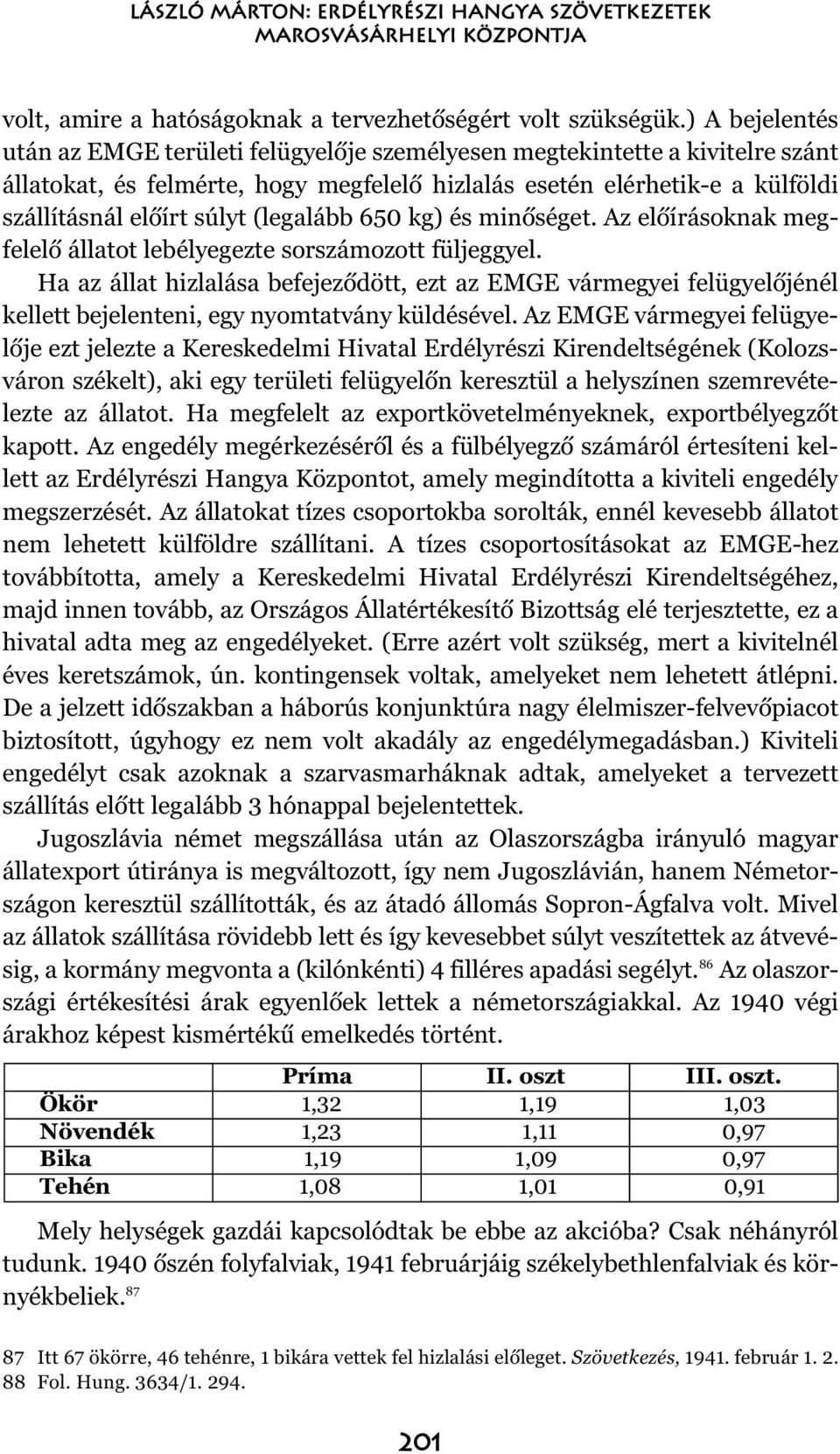 (legalább 650 kg) és minõséget. Az elõírásoknak megfelelõ állatot lebélyegezte sorszámozott füljeggyel.