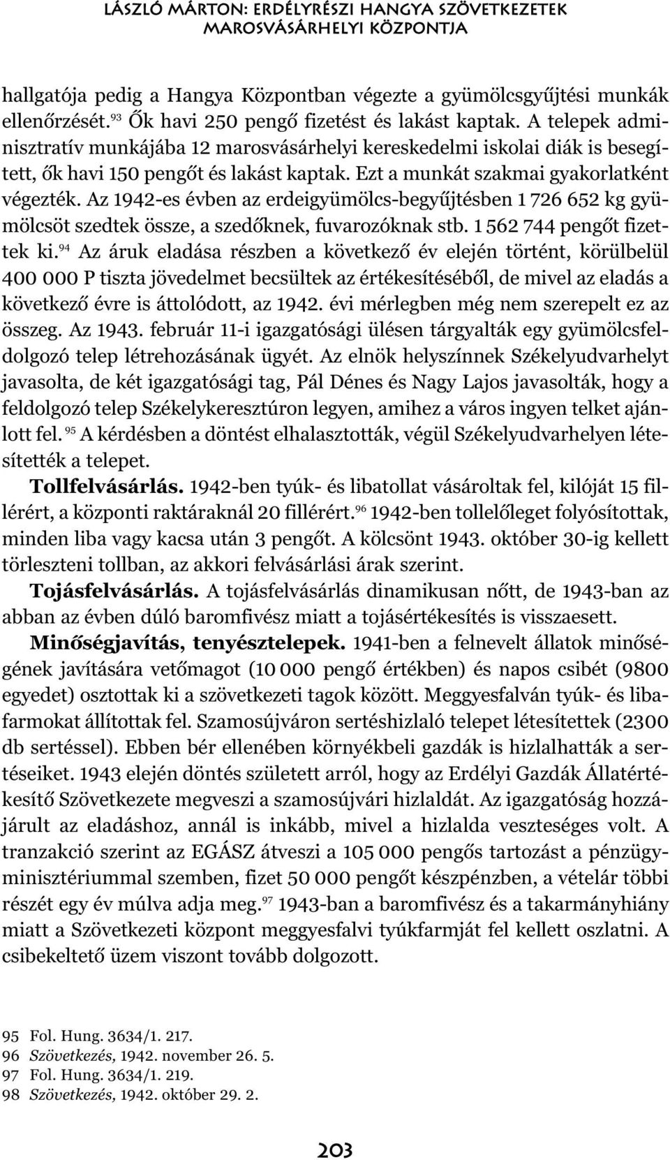 Ezt a munkát szakmai gyakorlatként végezték. Az 1942-es évben az erdeigyümölcs-begyûjtésben 1 726 652 kg gyümölcsöt szedtek össze, a szedõknek, fuvarozóknak stb. 1 562 744 pengõt fizettek ki.