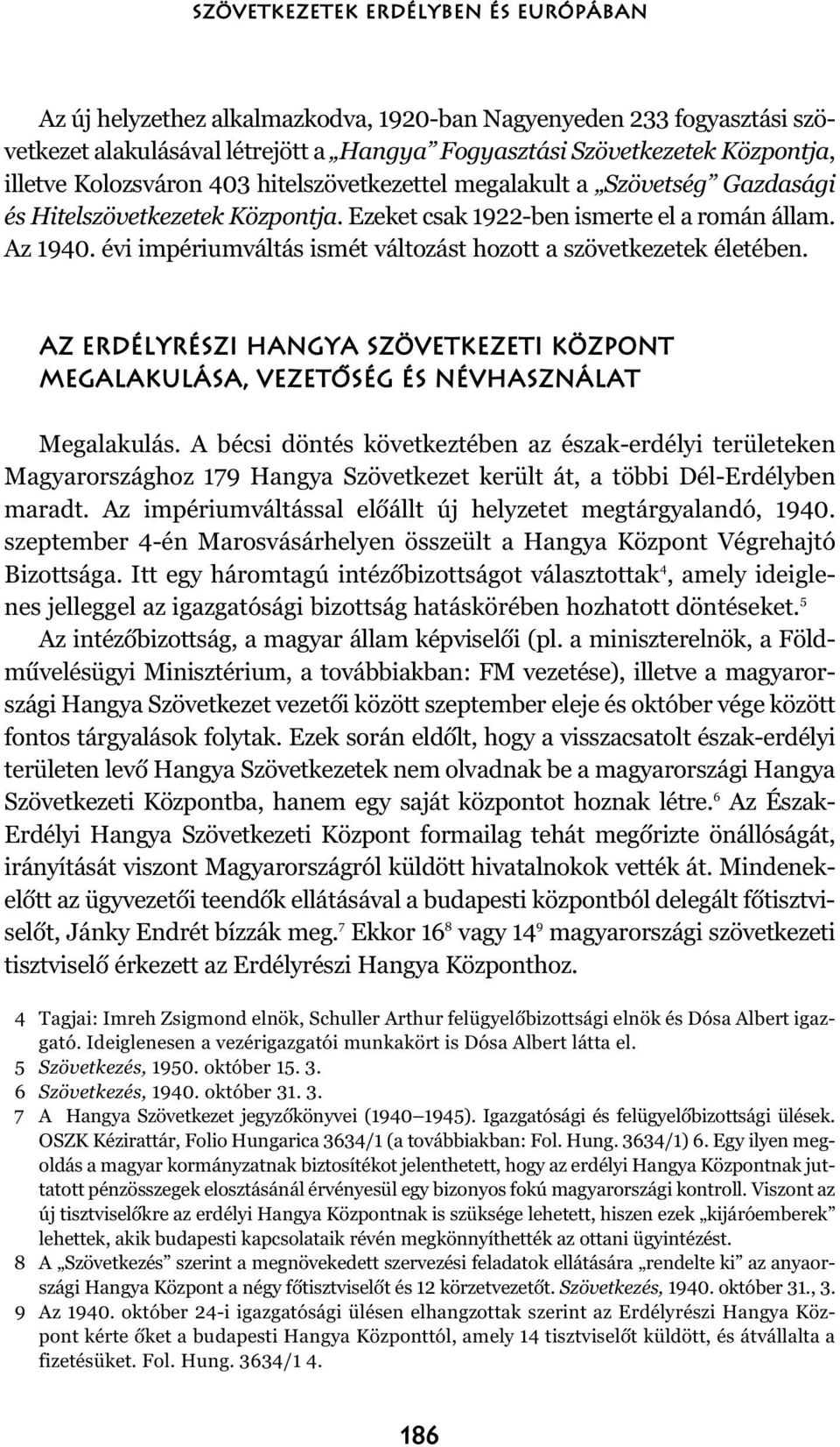 évi impériumváltás ismét változást hozott a szövetkezetek életében. Az Erdélyrészi Hangya Szövetkezeti Központ megalakulása, vezetõség és névhasználat Megalakulás.