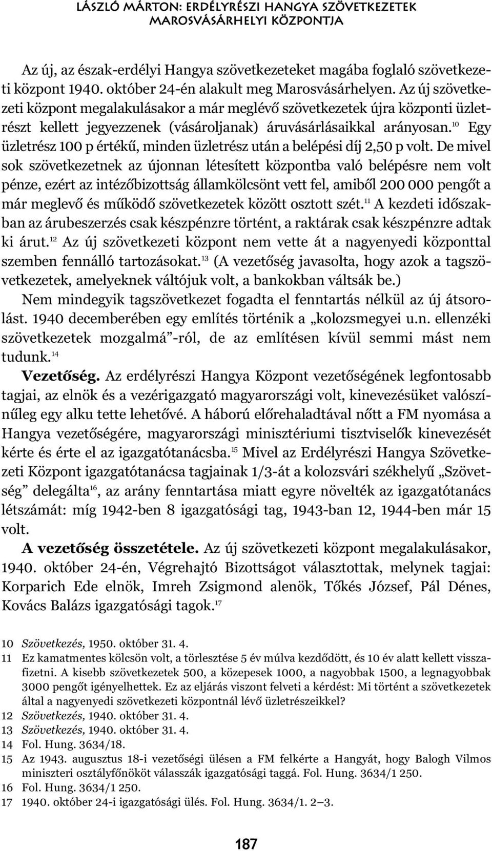 Az új szövetkezeti központ megalakulásakor a már meglévõ szövetkezetek újra központi üzletrészt kellett jegyezzenek (vásároljanak) áruvásárlásaikkal arányosan.