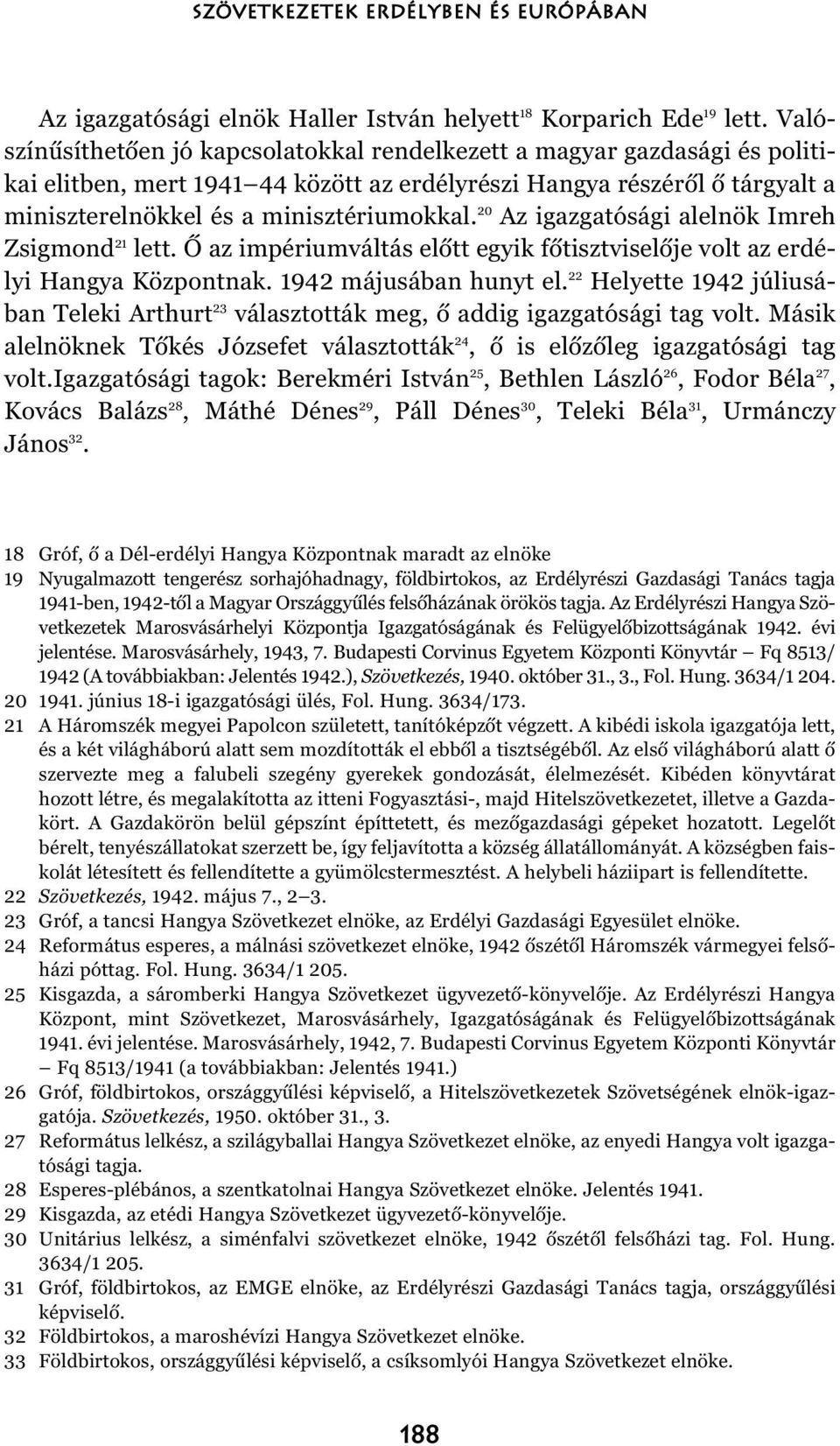 20 Az igazgatósági alelnök Imreh Zsigmond 21 lett. Õ az impériumváltás elõtt egyik fõtisztviselõje volt az erdélyi Hangya Központnak. 1942 májusában hunyt el.