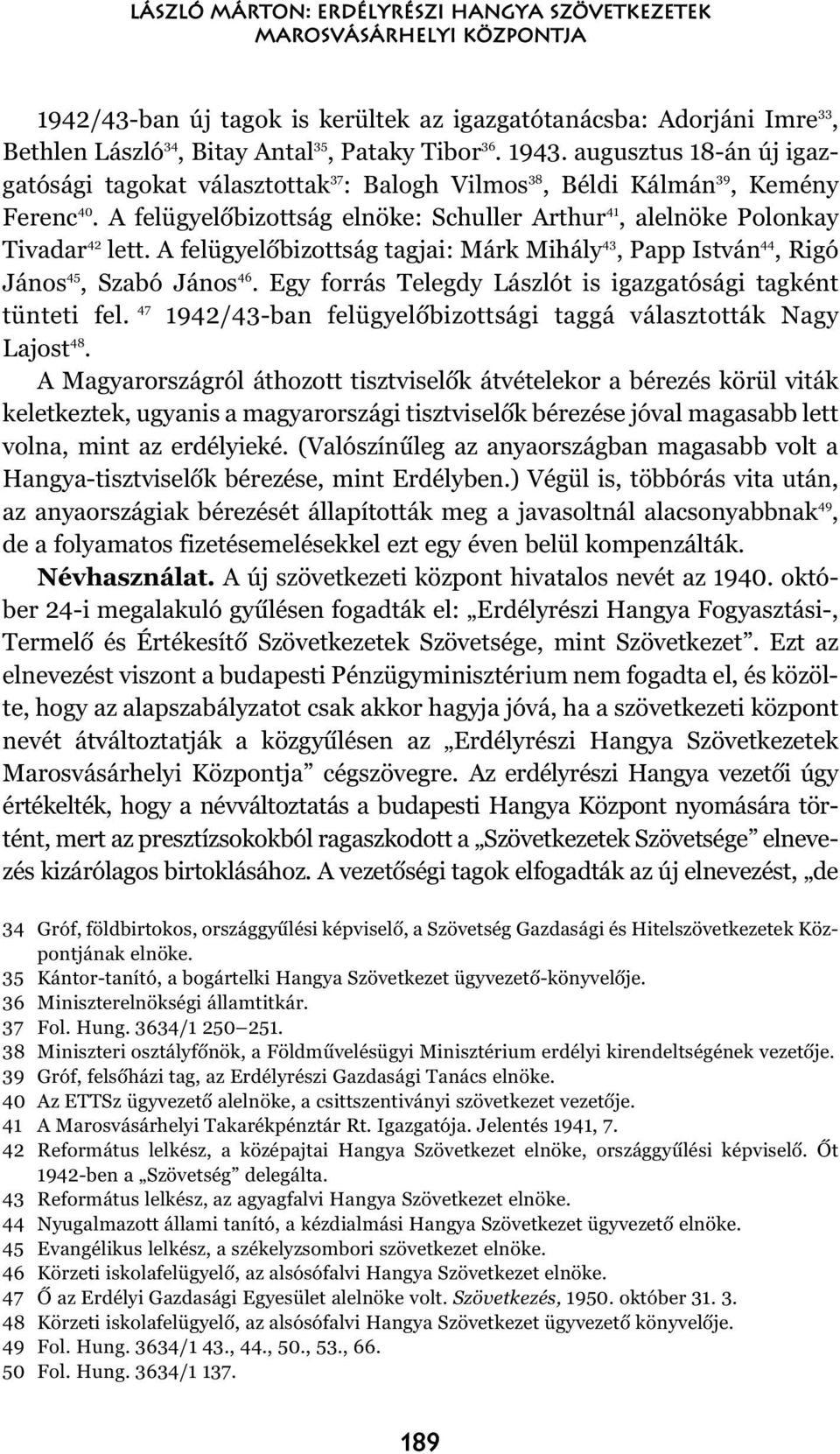 A felügyelõbizottság tagjai: Márk Mihály 43, Papp István 44, Rigó János 45, Szabó János 46. Egy forrás Telegdy Lászlót is igazgatósági tagként tünteti fel.