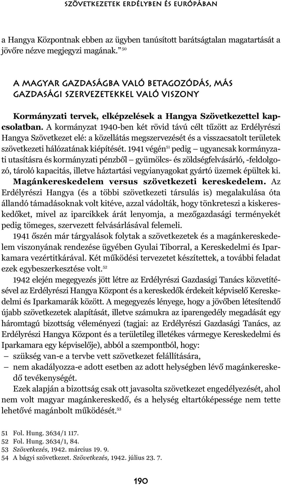 A kormányzat 1940-ben két rövid távú célt tûzött az Erdélyrészi Hangya Szövetkezet elé: a közellátás megszervezését és a visszacsatolt területek szövetkezeti hálózatának kiépítését.