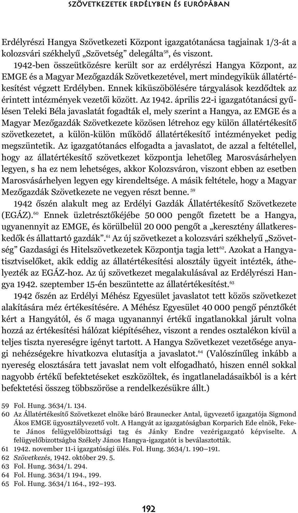 Ennek kiküszöbölésére tárgyalások kezdõdtek az érintett intézmények vezetõi között. Az 1942.