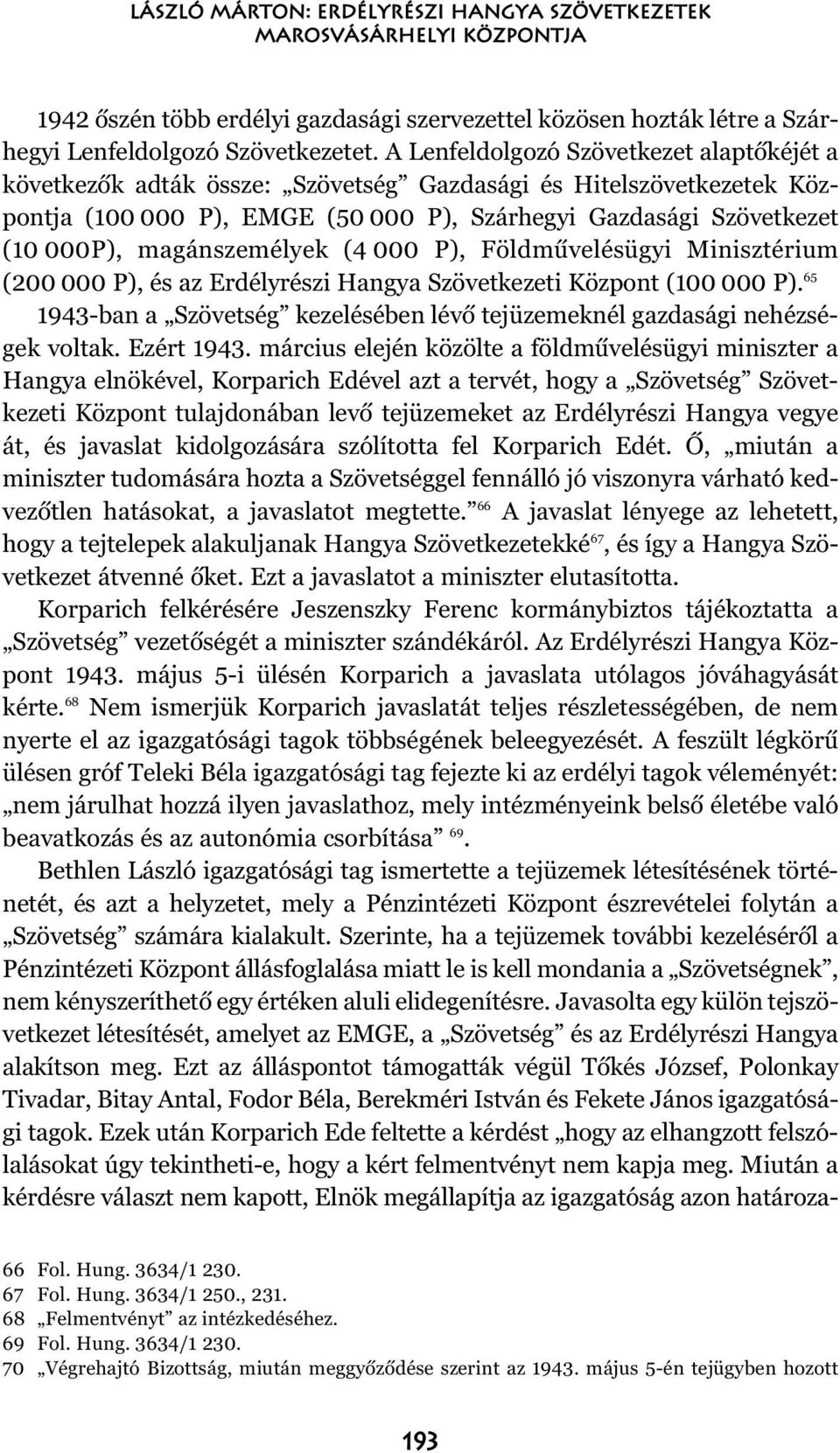 magánszemélyek (4 000 P), Földmûvelésügyi Minisztérium (200 000 P), és az Erdélyrészi Hangya Szövetkezeti Központ (100 000 P).