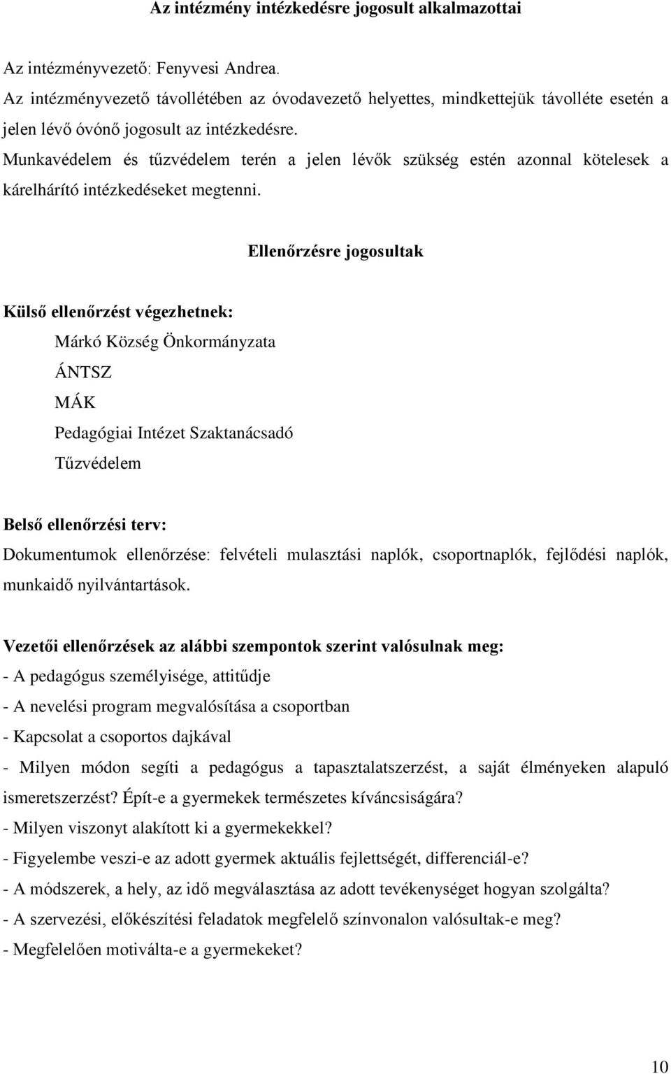 Munkavédelem és tűzvédelem terén a jelen lévők szükség estén azonnal kötelesek a kárelhárító intézkedéseket megtenni.