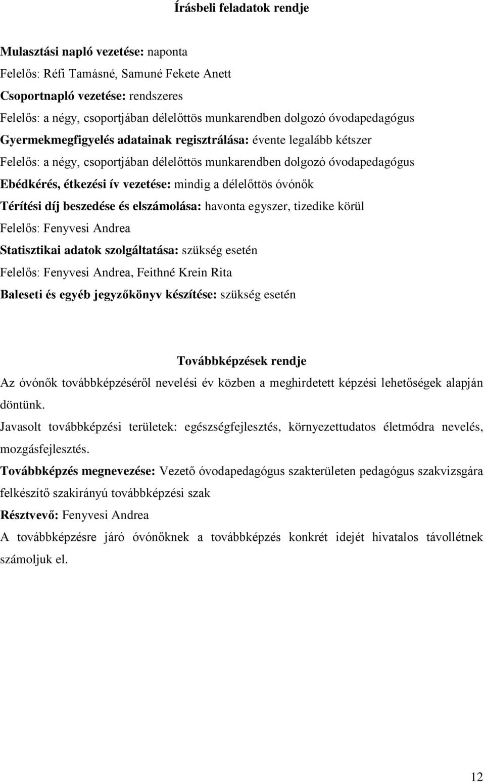 a délelőttös óvónők Térítési díj beszedése és elszámolása: havonta egyszer, tizedike körül Felelős: Fenyvesi Andrea Statisztikai adatok szolgáltatása: szükség esetén Felelős: Fenyvesi Andrea, Feithné