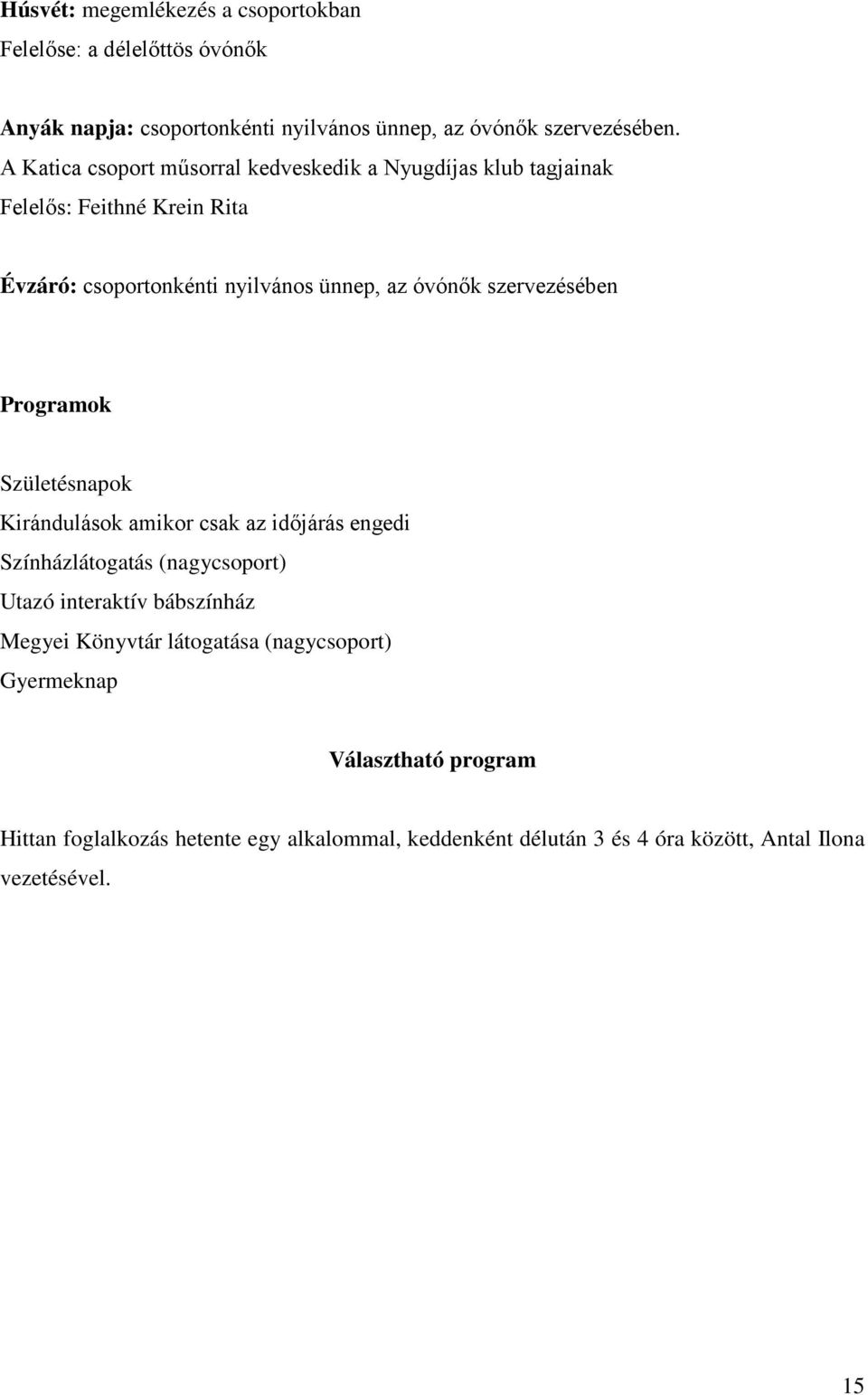 szervezésében Programok Születésnapok Kirándulások amikor csak az időjárás engedi Színházlátogatás (nagycsoport) Utazó interaktív bábszínház Megyei