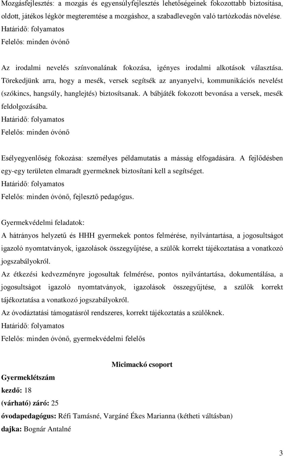 Törekedjünk arra, hogy a mesék, versek segítsék az anyanyelvi, kommunikációs nevelést (szókincs, hangsúly, hanglejtés) biztosítsanak. A bábjáték fokozott bevonása a versek, mesék feldolgozásába.