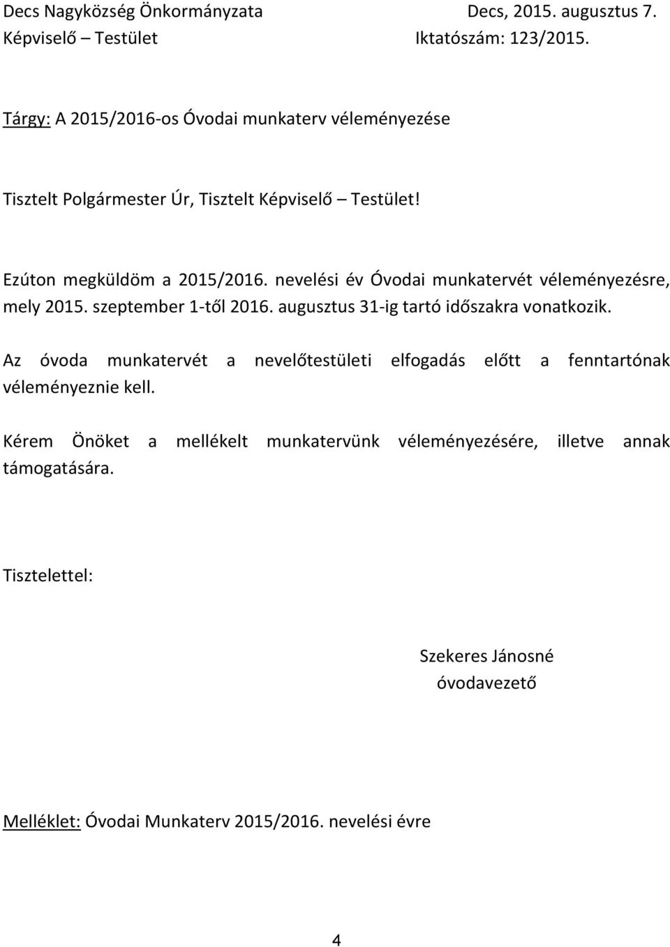 nevelési év Óvodai munkatervét véleményezésre, mely 2015. szeptember 1-től 2016. augusztus 31-ig tartó időszakra vonatkozik.