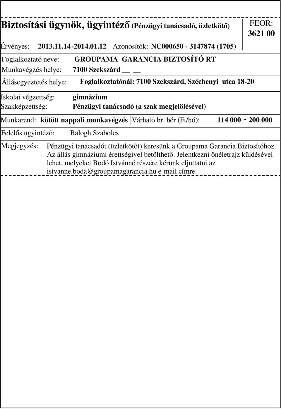 .01.12 Azonosítók: NC000650-3147874 (1705) GROUPAMA GARANCIA BIZTOSÍTÓ RT 7100 Szekszárd Állásegyeztetés helye: Foglalkoztatónál: 7100 Szekszárd, Széchenyi utca