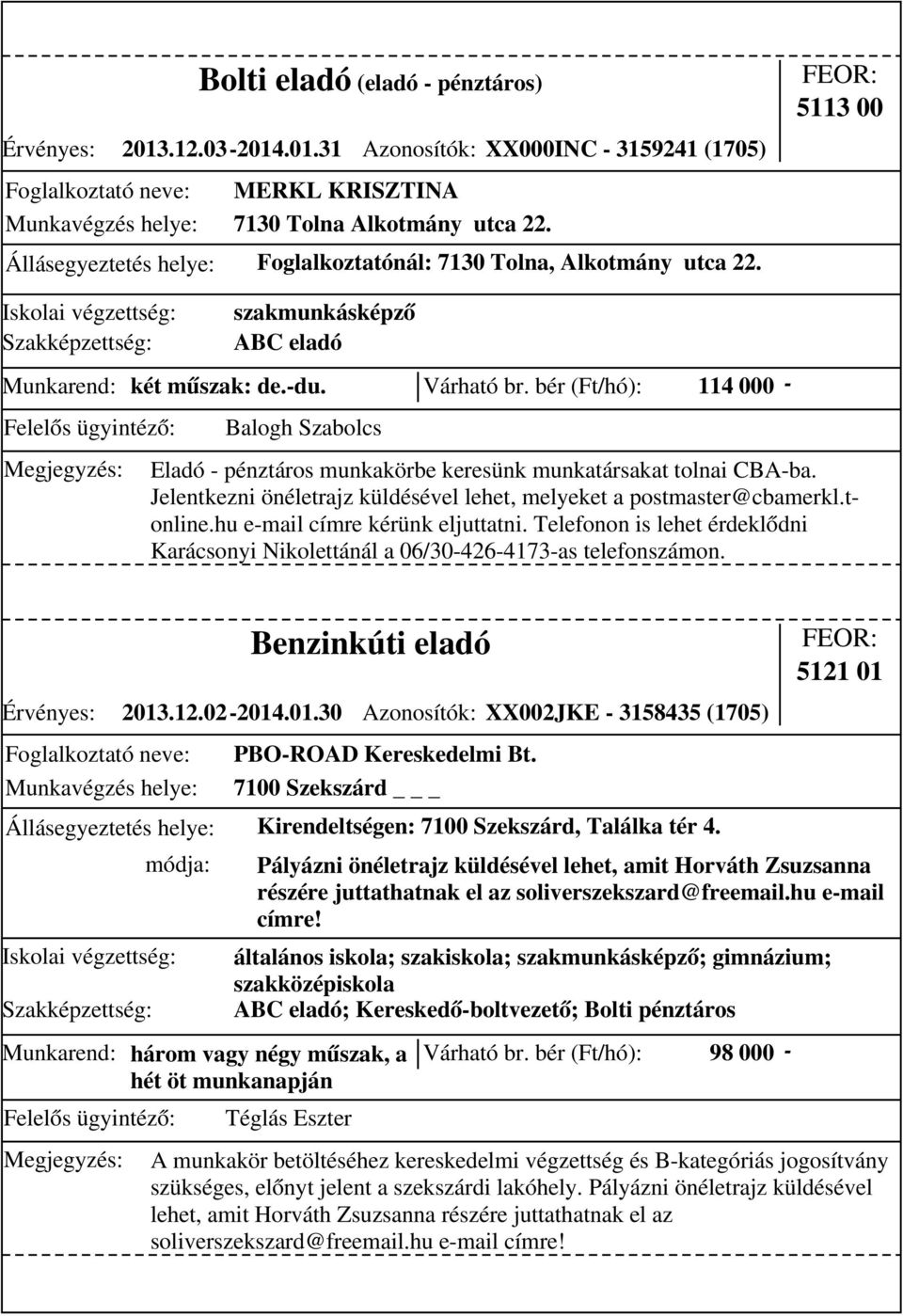 bér (Ft/hó): 114 000 - Eladó - pénztáros munkakörbe keresünk munkatársakat tolnai CBA-ba. Jelentkezni önéletrajz küldésével lehet, melyeket a postmaster@cbamerkl.tonline.