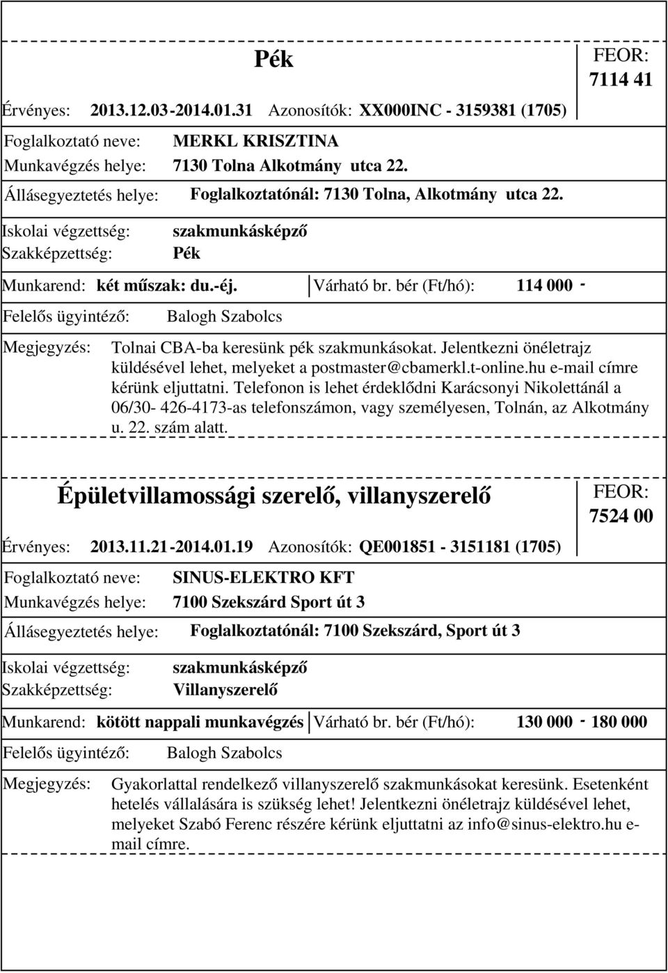 Jelentkezni önéletrajz küldésével lehet, melyeket a postmaster@cbamerkl.t-online.hu e-mail címre kérünk eljuttatni.