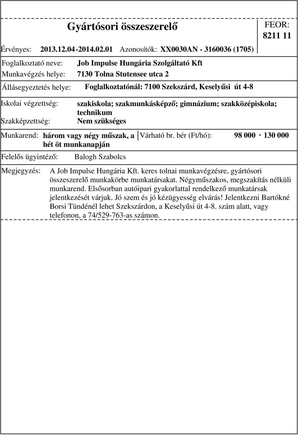 Keselyűsi út 4-8 8211 11 szakiskola; szakmunkásképző; gimnázium; szakközépiskola; technikum Nem szükséges Várható br. bér (Ft/hó): 98 000-130 000 A Job Impulse Hungária Kft.