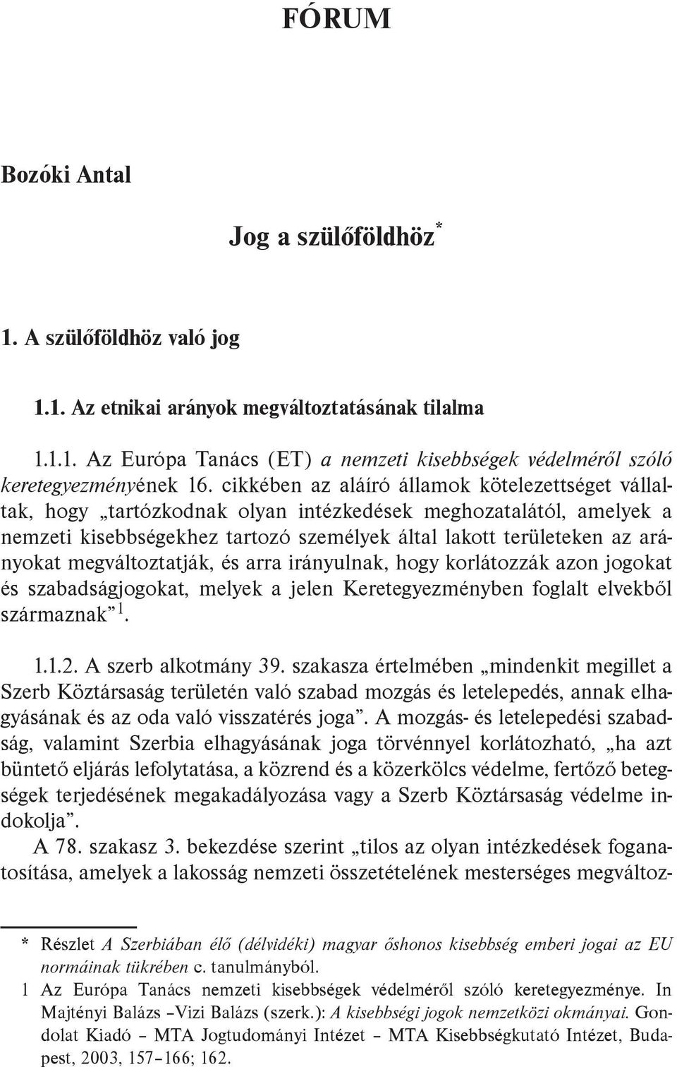 megváltoztatják, és arra irányulnak, hogy korlátozzák azon jogokat és szabadságjogokat, melyek a jelen Keretegyezményben foglalt elvekből származnak 1. 1.1.2. A szerb alkotmány 39.