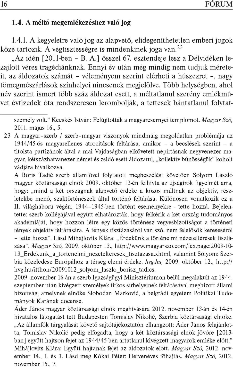 Ennyi év után még mindig nem tudjuk méreteit, az áldozatok számát véleményem szerint elérheti a húszezret, nagy tömegmészárlások színhelyei nincsenek megjelölve.